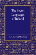 The Secret Languages of Ireland di R. A. Stewart Macalister edito da Cambridge University Press