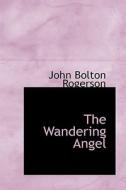 The Wandering Angel di John Bolton Rogerson edito da Bibliolife
