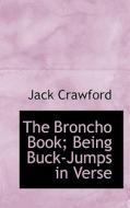 The Broncho Book; Being Buck-jumps In Verse di Jack Crawford edito da Bibliolife