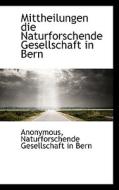 Mittheilungen Die Naturforschende Gesellschaft In Bern di Anonymous edito da Bibliolife