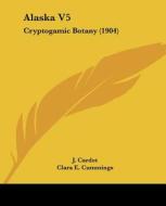 Alaska V5: Cryptogamic Botany (1904) di J. Cardot, Clara E. Cummings edito da Kessinger Publishing