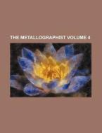 The Metallographist Volume 4 di Books Group edito da Rarebooksclub.com
