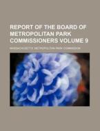 Report of the Board of Metropolitan Park Commissioners Volume 9 di Massachusetts Commission edito da Rarebooksclub.com