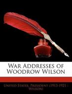 War Addresses Of Woodrow Wilson edito da Nabu Press