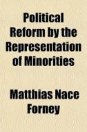 Political Reform By The Representation Of Minorities di Matthias Nace Forney edito da General Books Llc