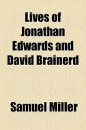 Lives Of Jonathan Edwards And David Brai di Samuel Miller edito da General Books