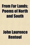 From Far Lands; Poems Of North And South di John Laurence Rentoul edito da General Books