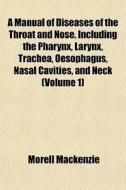 A Manual Of Diseases Of The Throat And N di Morell Mackenzie edito da General Books
