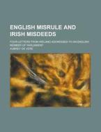 English Misrule And Irish Misdeeds; Four di Aubrey de Vere edito da Rarebooksclub.com