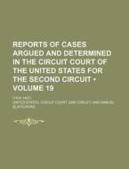 Reports Of Cases Argued And Determined In The Circuit Court Of The United States For The Second Circuit (volume 19); (1810-1887). di United States Circuit Court edito da General Books Llc