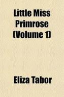 Little Miss Primrose Volume 1 di Eliza Tabor edito da General Books