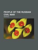 People of the Russian Civil War di Source Wikipedia edito da Books LLC, Reference Series