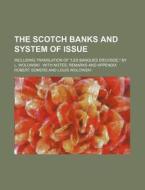 The Scotch Banks and System of Issue; Including Translation of "Les Banques D'Ecosse," by L. Wolowski with Notes, Remarks and Appendix di Robert Somers edito da Rarebooksclub.com