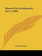 Histoire de La Rubanerie, Part 1 (1906) di Louis Joseph Gras edito da Kessinger Publishing