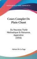 Cours Complet de Plain-Chant: Ou Nouveau Traite Methodique Et Raisonne, Appendice (1856) di Adrien De La Fage edito da Kessinger Publishing