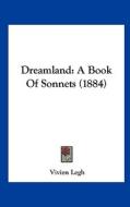 Dreamland: A Book of Sonnets (1884) di Vivien Legh edito da Kessinger Publishing