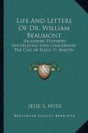 Life and Letters of Dr. William Beaumont: Including Hitherto Unpublished Data Concerning the Case of Alexis St. Martin di Jesse S. Myer edito da Kessinger Publishing