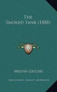 The Smoked Yank (1888) di Melvin Grigsby edito da Kessinger Publishing