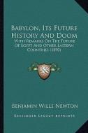 Babylon, Its Future History and Doom: With Remarks on the Future of Egypt and Other Eastern Countries (1890) di Benjamin Wills Newton edito da Kessinger Publishing