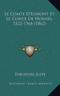 Le Comte D'Egmont Et Le Comte de Hornes, 1522-1568 (1862) di Theodore Juste edito da Kessinger Publishing