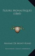 Fleurs Monastiques (1860) di Maxime De Mont-Rond edito da Kessinger Publishing