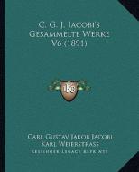 C. G. J. Jacobi's Gesammelte Werke V6 (1891) di Carl Gustav Jakob Jacobi edito da Kessinger Publishing