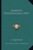 Elements D'Astronomie (1847) di A. Quetelet edito da Kessinger Publishing
