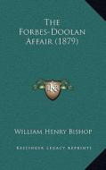 The Forbes-Doolan Affair (1879) di William Henry Bishop edito da Kessinger Publishing