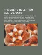 The One to Rule Them All - Objects: Images of Objects, Minerals and Metals, Rings and Jewels, Stars, Weapons, Bronze, Galvorn, Gold, Mithril, Silver, di Source Wikia edito da Books LLC, Wiki Series