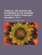 Cases At Law Argued And Determined In The Supreme Court Of North Carolina (volume 31, Pt. 9 ) di North Carolina Supreme Court edito da General Books Llc
