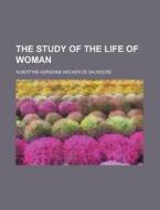 The Study Of The Life Of Woman di Albertine-adrienne Saussure edito da General Books Llc
