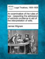 An Examination Of The Rules Of Law : Res di James Wigram edito da Gale Ecco, Making of Modern Law