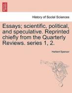 Essays; scientific, political, and speculative. Reprinted chiefly from the Quarterly Reviews. series 1, 2. di Herbert Spencer edito da British Library, Historical Print Editions