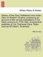 History of the Early Settlement and Indian Wars of Western Virginia; embracing an account of the various expeditions in  di Wills De Hass edito da British Library, Historical Print Editions