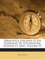 Biblioteca Italiana: O Sia Giornale Di Letteratura, Scienze Et Arti, Volume 53 di Anonymous edito da Nabu Press