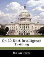 C-130 Unit Intelligence Training edito da Bibliogov