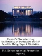 Council\'s Characterizing Uncertainty In Particulate Matter Benefits Using Expert Elicitation edito da Bibliogov