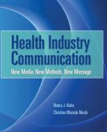 Health Industry Communication: New Media, New Methods, New Message di Nancy J. Hicks, Christina M. Nicols, Deborah Ed Hicks edito da JONES & BARTLETT PUB INC