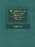 Theologia Moralis Et Dogmatica, Volume 3 di Pierre Dens edito da Nabu Press