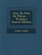 Guy Du Faur de Pibrac... - Primary Source Edition di Alban Cabos edito da Nabu Press