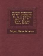 Practical Instruction for New Confessors, Ed. by A. Ballerini and Tr. by W. Hutch - Primary Source Edition di Filippo Maria Salvatori edito da Nabu Press