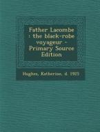 Father Lacombe: The Black-Robe Voyageur - Primary Source Edition di Katherine Hughes edito da Nabu Press