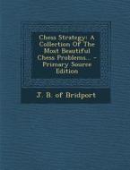 Chess Strategy: A Collection of the Most Beautiful Chess Problems... - Primary Source Edition edito da Nabu Press