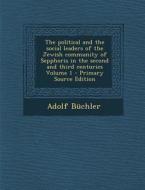The Political and the Social Leaders of the Jewish Community of Sepphoris in the Second and Third Centuries Volume 1 - Primary Source Edition di Adolf Buchler edito da Nabu Press