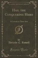 Hail The Conquering Hero di Adelaide C Rowell edito da Forgotten Books