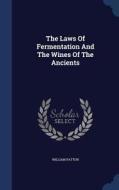 The Laws Of Fermentation And The Wines Of The Ancients di William Patton edito da Sagwan Press