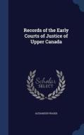 Records Of The Early Courts Of Justice Of Upper Canada di Alexander Fraser edito da Sagwan Press