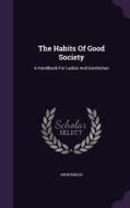The Habits Of Good Society di Anonymous edito da Palala Press