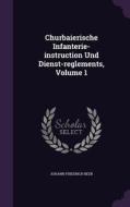 Churbaierische Infanterie-instruction Und Dienst-reglements, Volume 1 di Johann Friedrich Beer edito da Palala Press