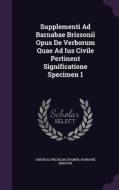 Supplementi Ad Barnabae Brissonii Opus De Verborum Quae Ad Ius Civile Pertinent Significatione Specimen 1 di Andreas Wilhelm Cramer, Barnabe Brisson edito da Palala Press